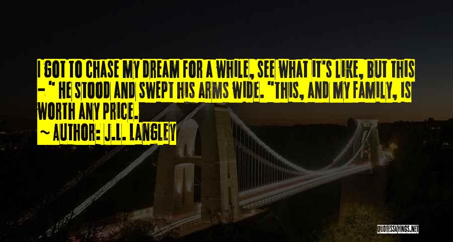 J.L. Langley Quotes: I Got To Chase My Dream For A While, See What It's Like, But This - He Stood And Swept