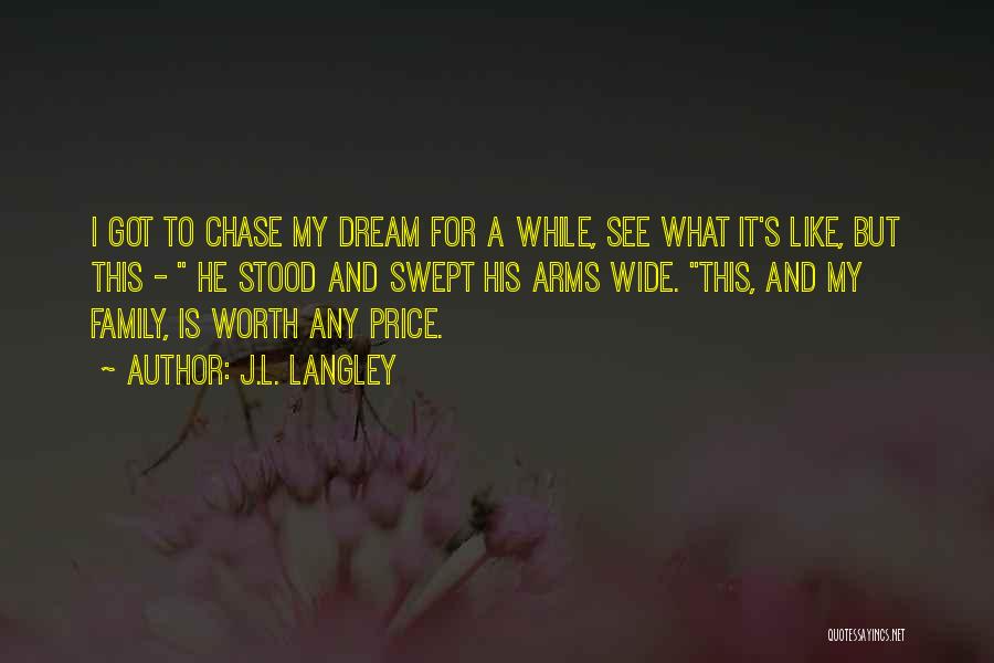 J.L. Langley Quotes: I Got To Chase My Dream For A While, See What It's Like, But This - He Stood And Swept