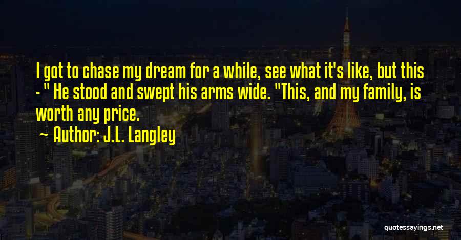 J.L. Langley Quotes: I Got To Chase My Dream For A While, See What It's Like, But This - He Stood And Swept