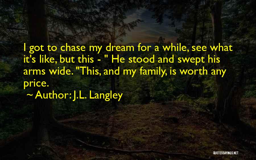 J.L. Langley Quotes: I Got To Chase My Dream For A While, See What It's Like, But This - He Stood And Swept