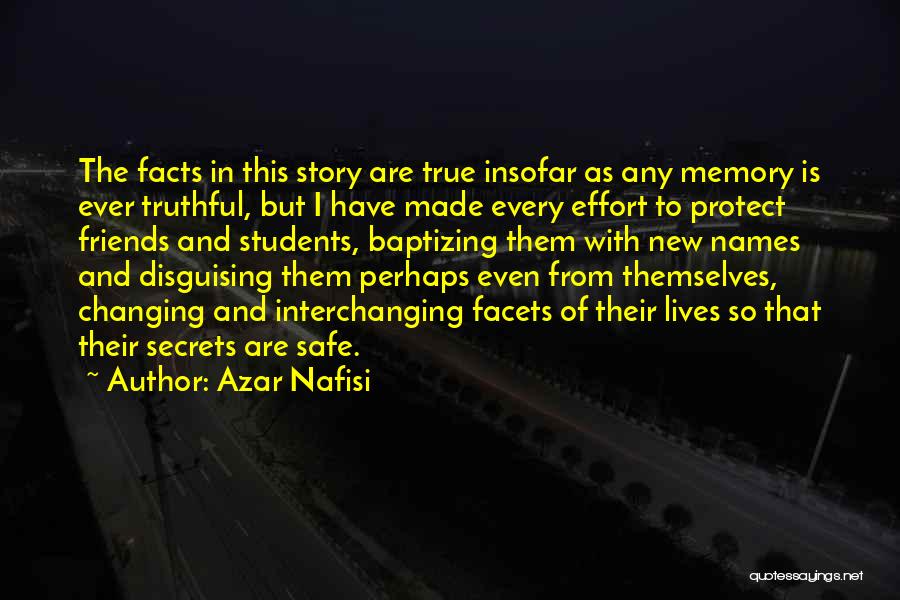 Azar Nafisi Quotes: The Facts In This Story Are True Insofar As Any Memory Is Ever Truthful, But I Have Made Every Effort