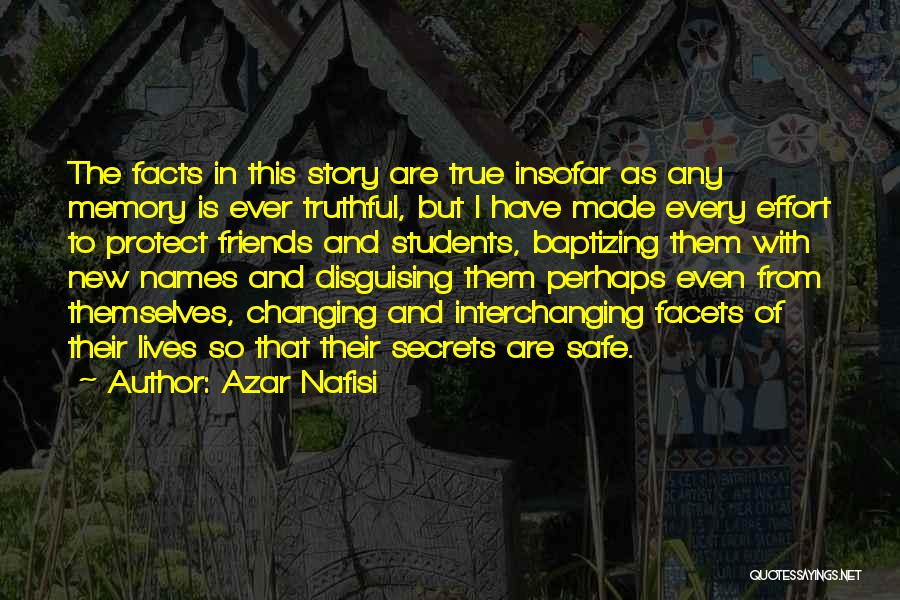Azar Nafisi Quotes: The Facts In This Story Are True Insofar As Any Memory Is Ever Truthful, But I Have Made Every Effort