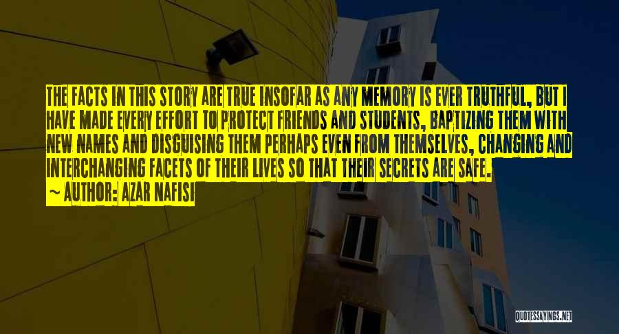 Azar Nafisi Quotes: The Facts In This Story Are True Insofar As Any Memory Is Ever Truthful, But I Have Made Every Effort