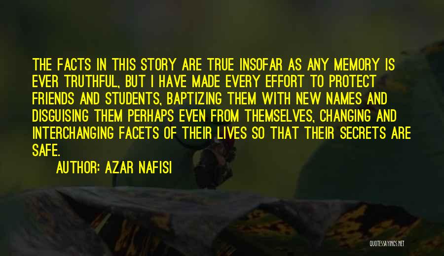 Azar Nafisi Quotes: The Facts In This Story Are True Insofar As Any Memory Is Ever Truthful, But I Have Made Every Effort