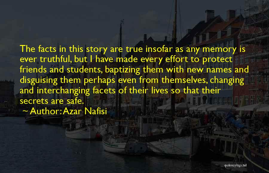 Azar Nafisi Quotes: The Facts In This Story Are True Insofar As Any Memory Is Ever Truthful, But I Have Made Every Effort