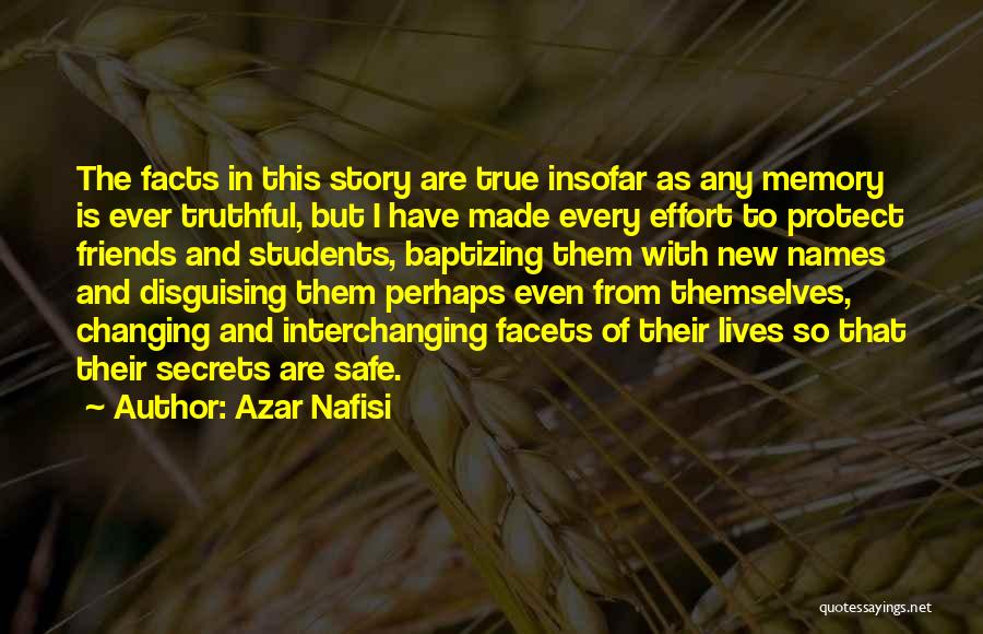 Azar Nafisi Quotes: The Facts In This Story Are True Insofar As Any Memory Is Ever Truthful, But I Have Made Every Effort