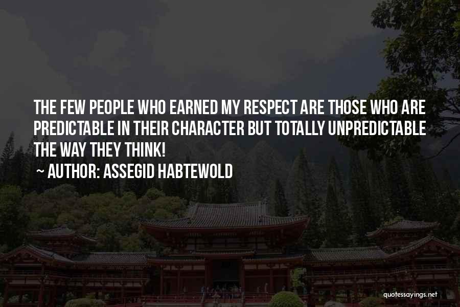 Assegid Habtewold Quotes: The Few People Who Earned My Respect Are Those Who Are Predictable In Their Character But Totally Unpredictable The Way