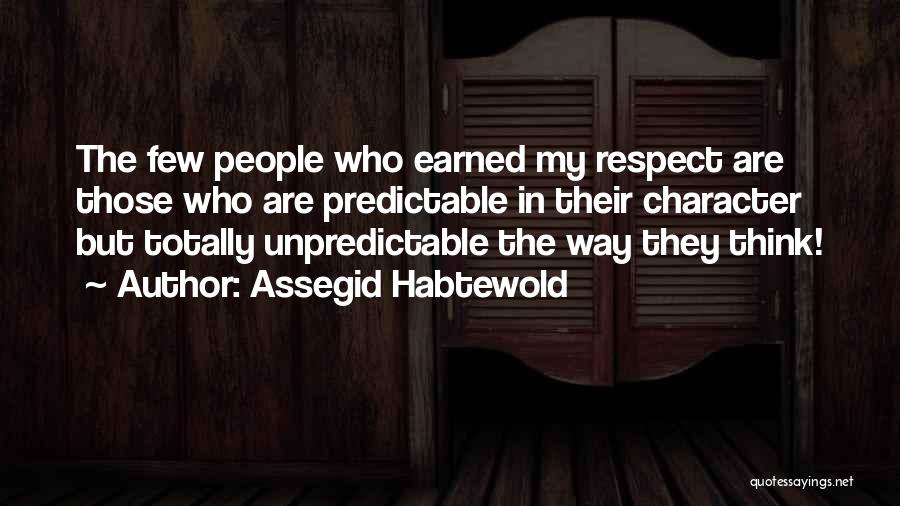 Assegid Habtewold Quotes: The Few People Who Earned My Respect Are Those Who Are Predictable In Their Character But Totally Unpredictable The Way