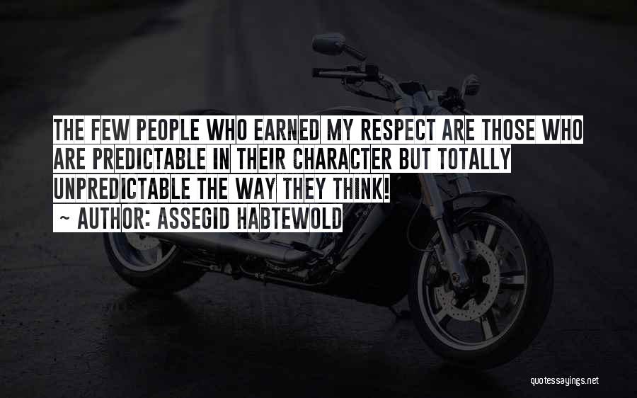 Assegid Habtewold Quotes: The Few People Who Earned My Respect Are Those Who Are Predictable In Their Character But Totally Unpredictable The Way
