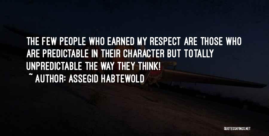 Assegid Habtewold Quotes: The Few People Who Earned My Respect Are Those Who Are Predictable In Their Character But Totally Unpredictable The Way