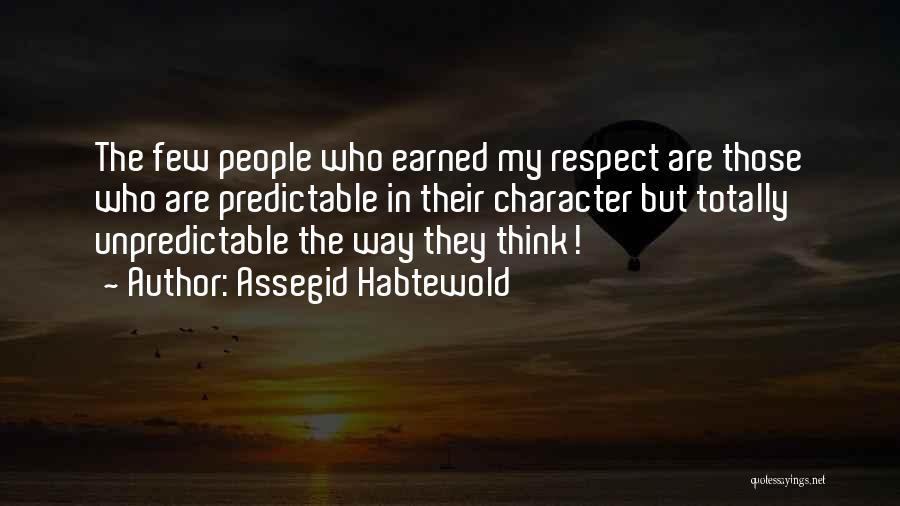 Assegid Habtewold Quotes: The Few People Who Earned My Respect Are Those Who Are Predictable In Their Character But Totally Unpredictable The Way