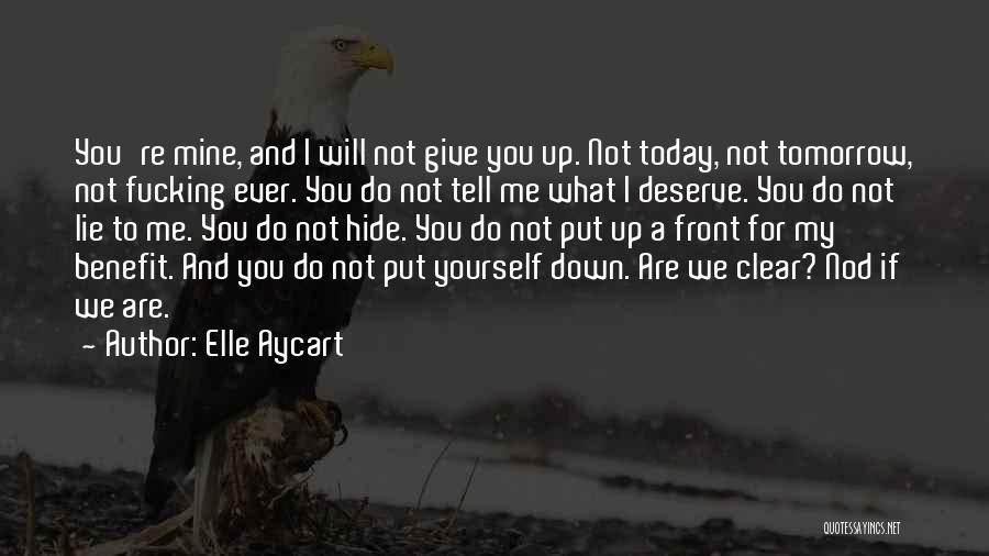 Elle Aycart Quotes: You're Mine, And I Will Not Give You Up. Not Today, Not Tomorrow, Not Fucking Ever. You Do Not Tell