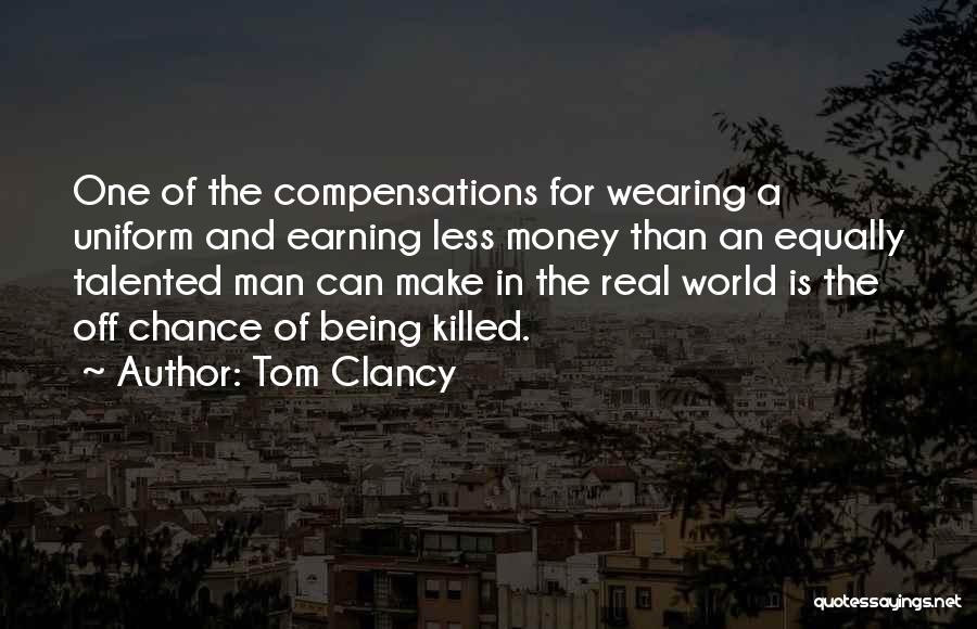 Tom Clancy Quotes: One Of The Compensations For Wearing A Uniform And Earning Less Money Than An Equally Talented Man Can Make In