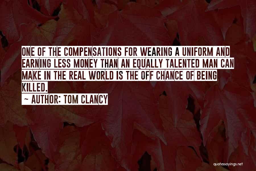 Tom Clancy Quotes: One Of The Compensations For Wearing A Uniform And Earning Less Money Than An Equally Talented Man Can Make In
