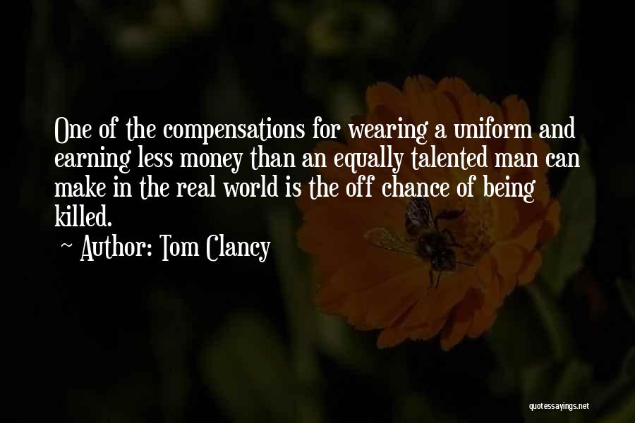 Tom Clancy Quotes: One Of The Compensations For Wearing A Uniform And Earning Less Money Than An Equally Talented Man Can Make In