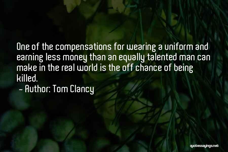 Tom Clancy Quotes: One Of The Compensations For Wearing A Uniform And Earning Less Money Than An Equally Talented Man Can Make In