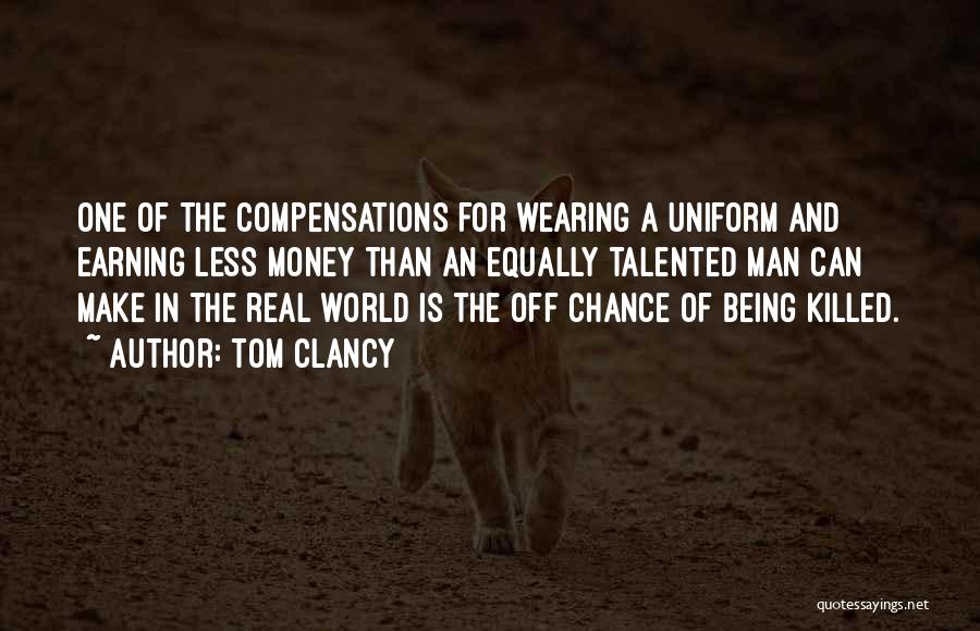 Tom Clancy Quotes: One Of The Compensations For Wearing A Uniform And Earning Less Money Than An Equally Talented Man Can Make In