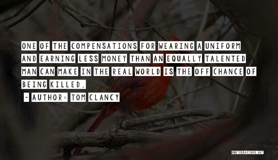 Tom Clancy Quotes: One Of The Compensations For Wearing A Uniform And Earning Less Money Than An Equally Talented Man Can Make In