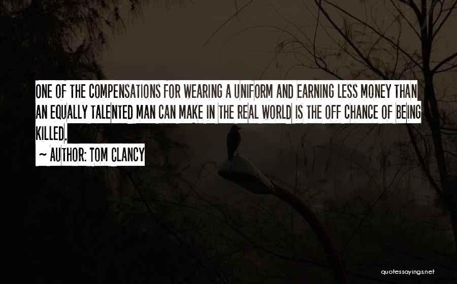 Tom Clancy Quotes: One Of The Compensations For Wearing A Uniform And Earning Less Money Than An Equally Talented Man Can Make In