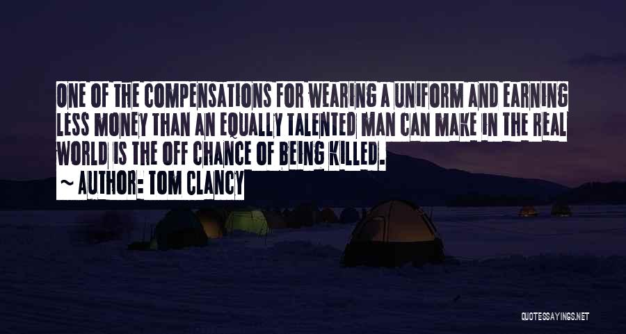 Tom Clancy Quotes: One Of The Compensations For Wearing A Uniform And Earning Less Money Than An Equally Talented Man Can Make In