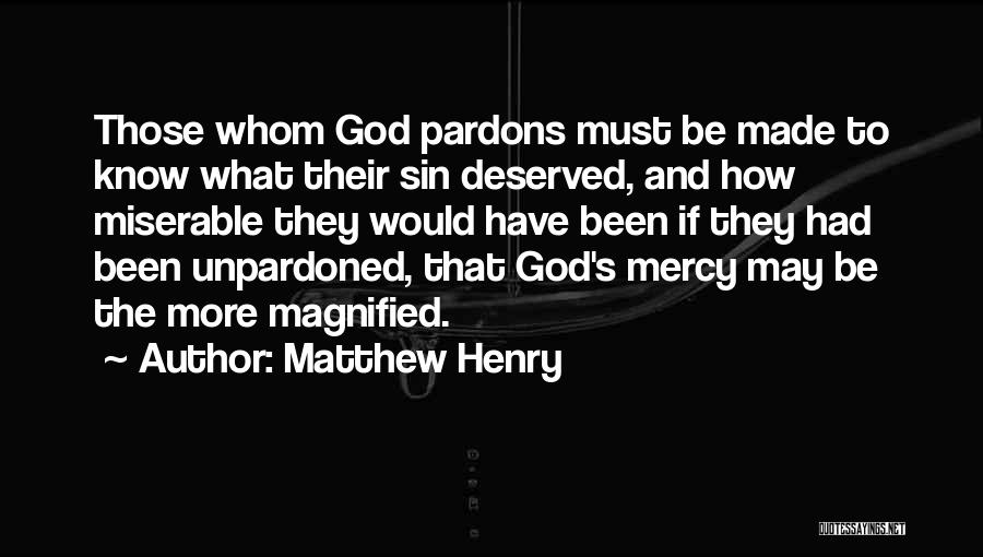 Matthew Henry Quotes: Those Whom God Pardons Must Be Made To Know What Their Sin Deserved, And How Miserable They Would Have Been