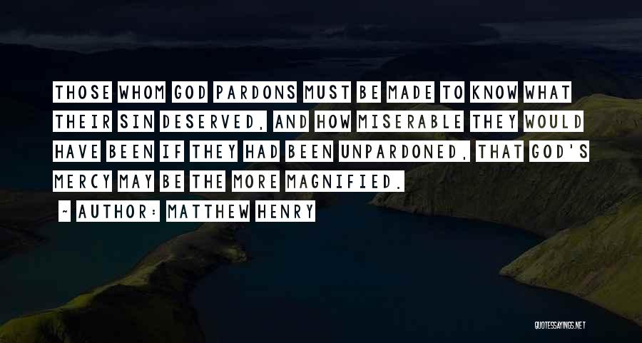 Matthew Henry Quotes: Those Whom God Pardons Must Be Made To Know What Their Sin Deserved, And How Miserable They Would Have Been