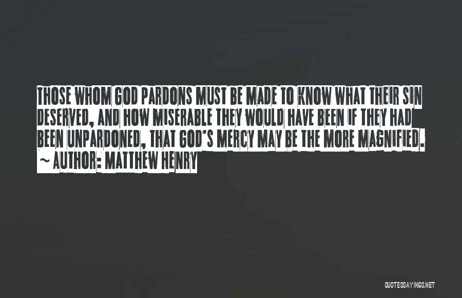 Matthew Henry Quotes: Those Whom God Pardons Must Be Made To Know What Their Sin Deserved, And How Miserable They Would Have Been