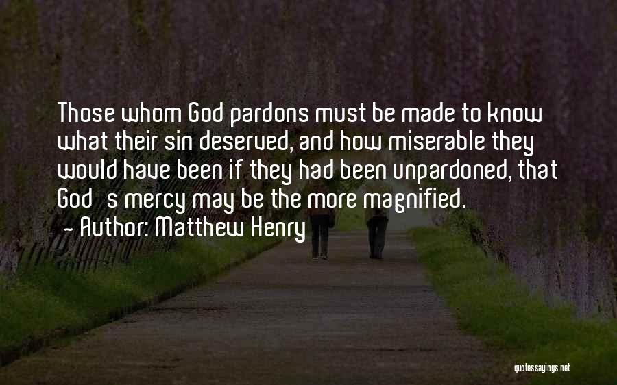 Matthew Henry Quotes: Those Whom God Pardons Must Be Made To Know What Their Sin Deserved, And How Miserable They Would Have Been