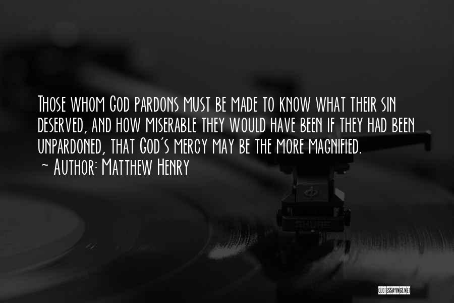 Matthew Henry Quotes: Those Whom God Pardons Must Be Made To Know What Their Sin Deserved, And How Miserable They Would Have Been