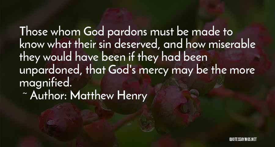 Matthew Henry Quotes: Those Whom God Pardons Must Be Made To Know What Their Sin Deserved, And How Miserable They Would Have Been