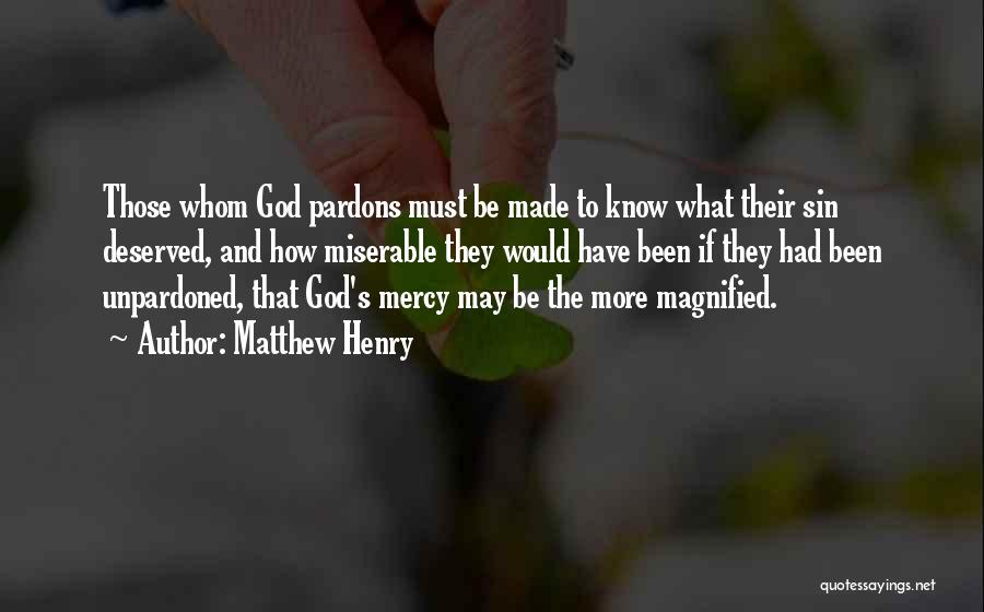 Matthew Henry Quotes: Those Whom God Pardons Must Be Made To Know What Their Sin Deserved, And How Miserable They Would Have Been