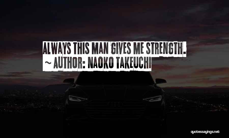 Naoko Takeuchi Quotes: Always This Man Gives Me Strength.