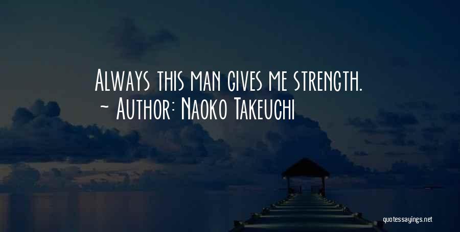 Naoko Takeuchi Quotes: Always This Man Gives Me Strength.