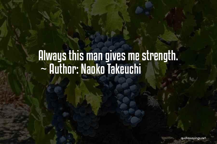 Naoko Takeuchi Quotes: Always This Man Gives Me Strength.