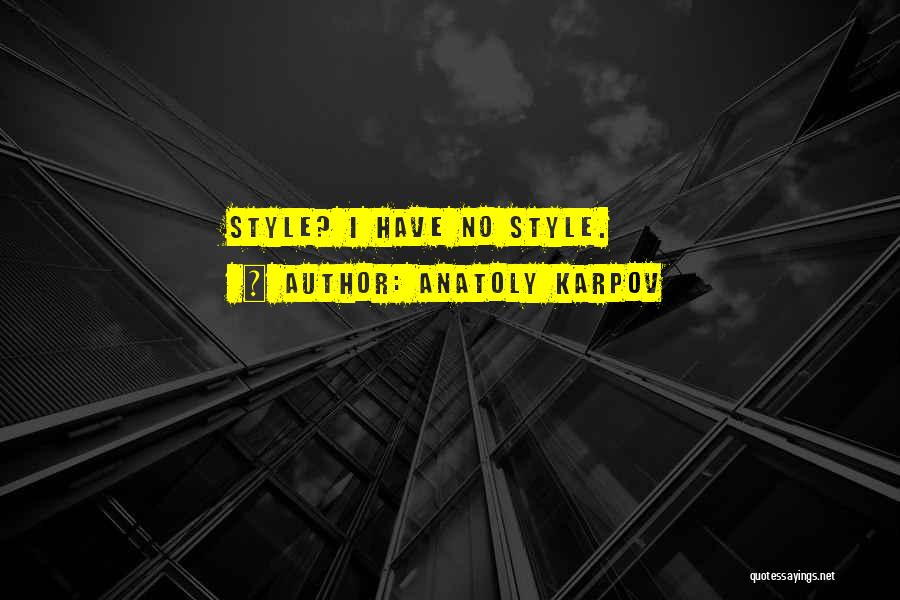 Anatoly Karpov Quotes: Style? I Have No Style.