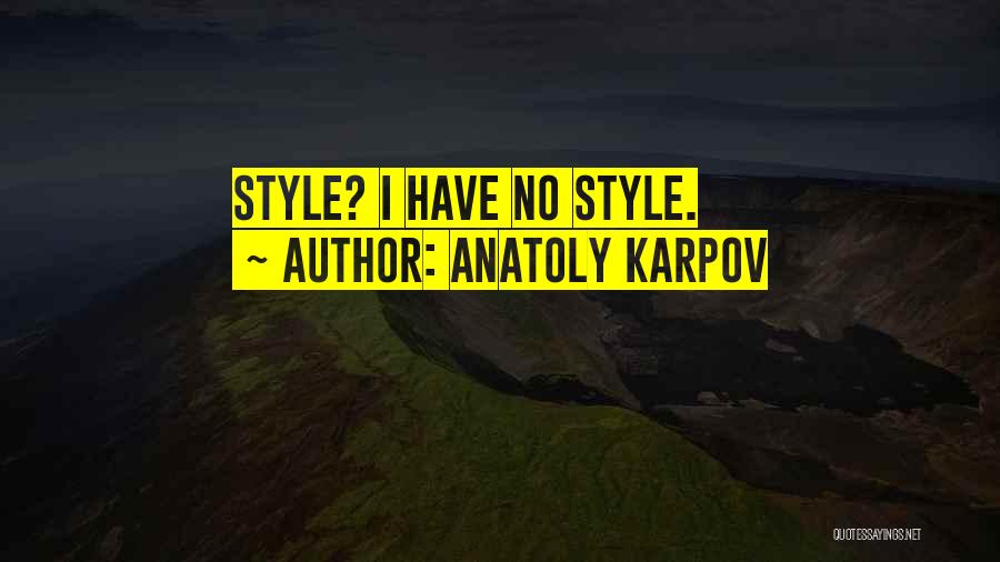 Anatoly Karpov Quotes: Style? I Have No Style.