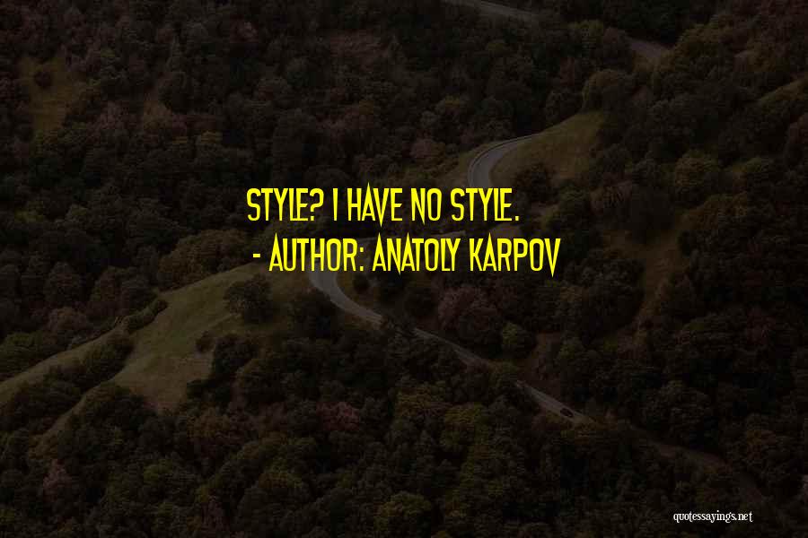 Anatoly Karpov Quotes: Style? I Have No Style.