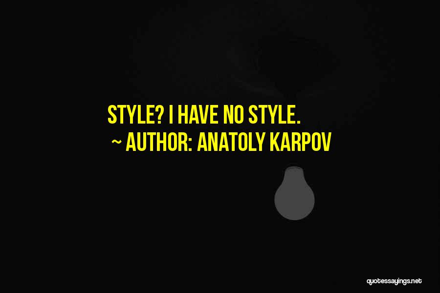 Anatoly Karpov Quotes: Style? I Have No Style.