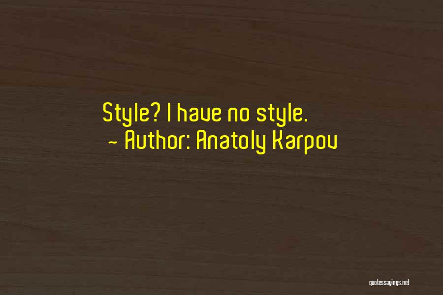 Anatoly Karpov Quotes: Style? I Have No Style.