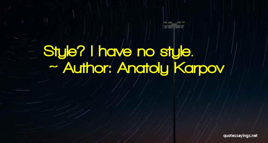 Anatoly Karpov Quotes: Style? I Have No Style.
