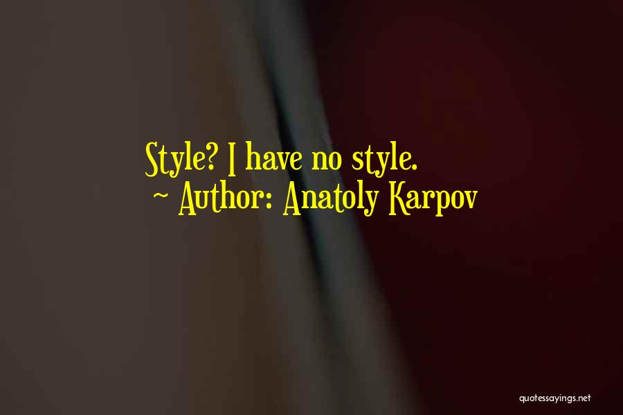 Anatoly Karpov Quotes: Style? I Have No Style.