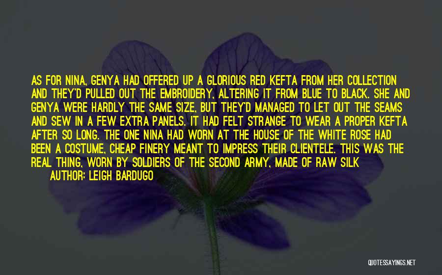 Leigh Bardugo Quotes: As For Nina, Genya Had Offered Up A Glorious Red Kefta From Her Collection And They'd Pulled Out The Embroidery,