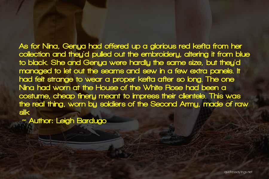 Leigh Bardugo Quotes: As For Nina, Genya Had Offered Up A Glorious Red Kefta From Her Collection And They'd Pulled Out The Embroidery,