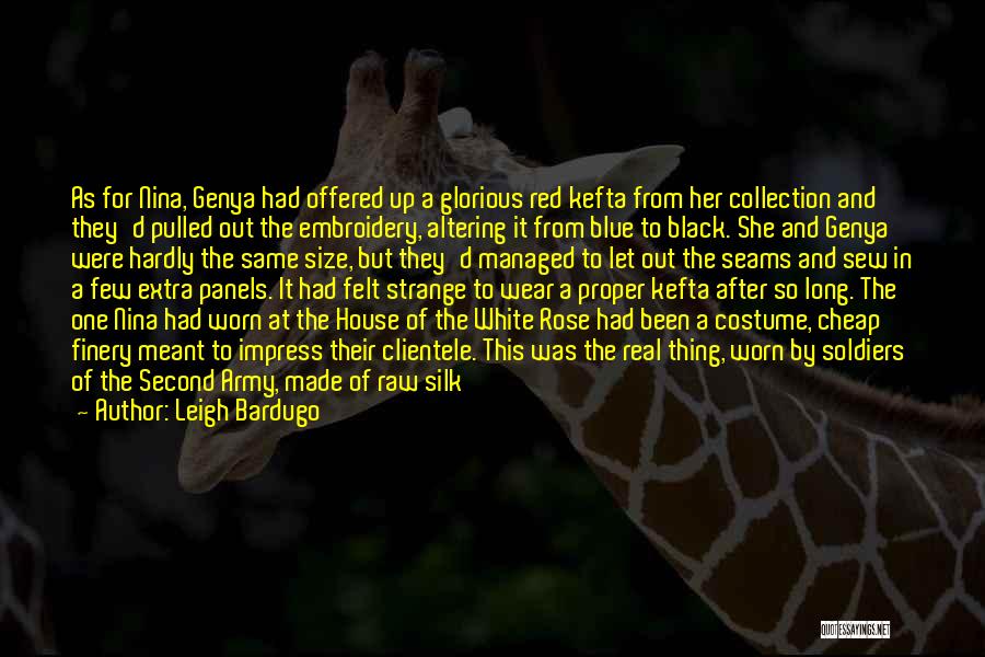 Leigh Bardugo Quotes: As For Nina, Genya Had Offered Up A Glorious Red Kefta From Her Collection And They'd Pulled Out The Embroidery,