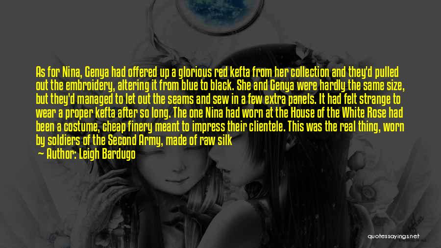 Leigh Bardugo Quotes: As For Nina, Genya Had Offered Up A Glorious Red Kefta From Her Collection And They'd Pulled Out The Embroidery,