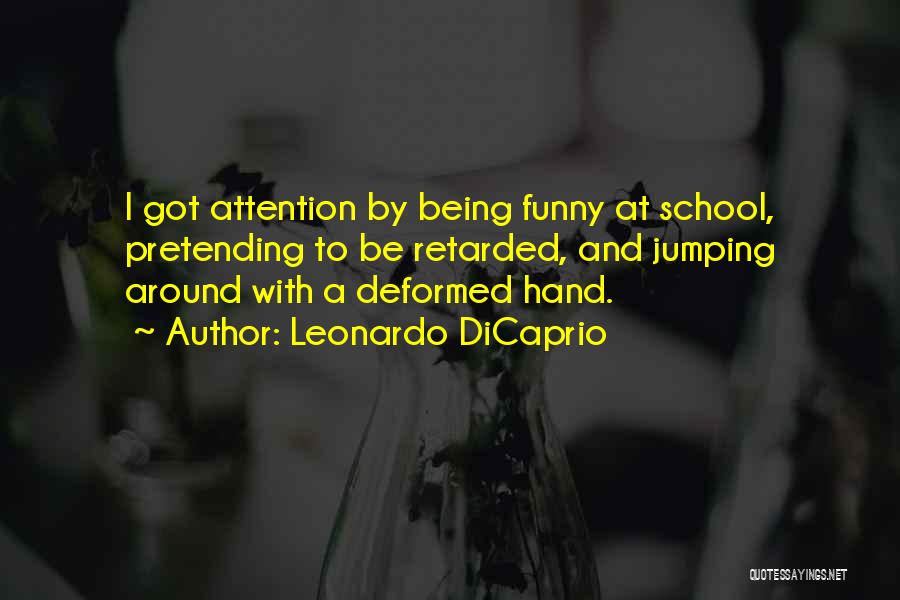 Leonardo DiCaprio Quotes: I Got Attention By Being Funny At School, Pretending To Be Retarded, And Jumping Around With A Deformed Hand.