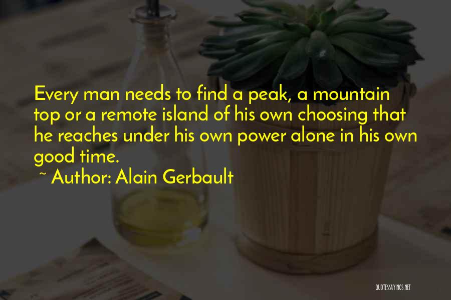 Alain Gerbault Quotes: Every Man Needs To Find A Peak, A Mountain Top Or A Remote Island Of His Own Choosing That He