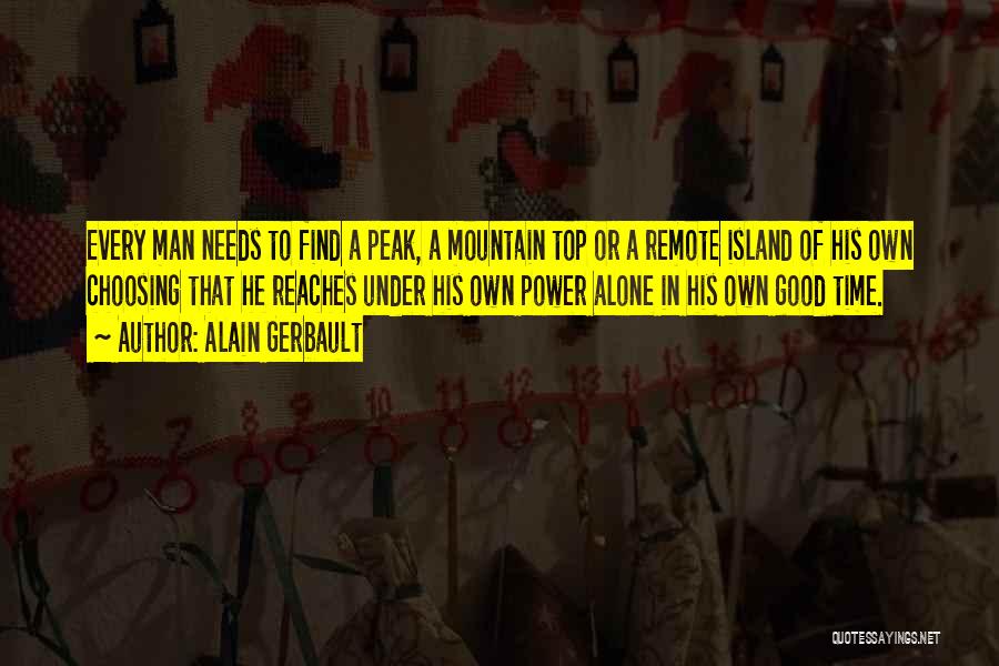 Alain Gerbault Quotes: Every Man Needs To Find A Peak, A Mountain Top Or A Remote Island Of His Own Choosing That He