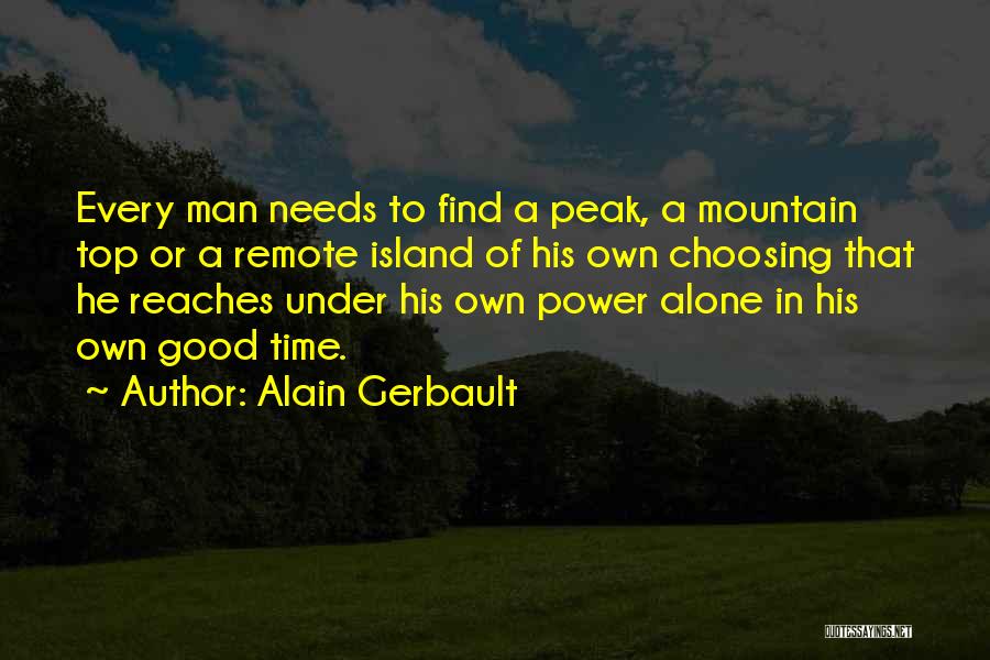 Alain Gerbault Quotes: Every Man Needs To Find A Peak, A Mountain Top Or A Remote Island Of His Own Choosing That He