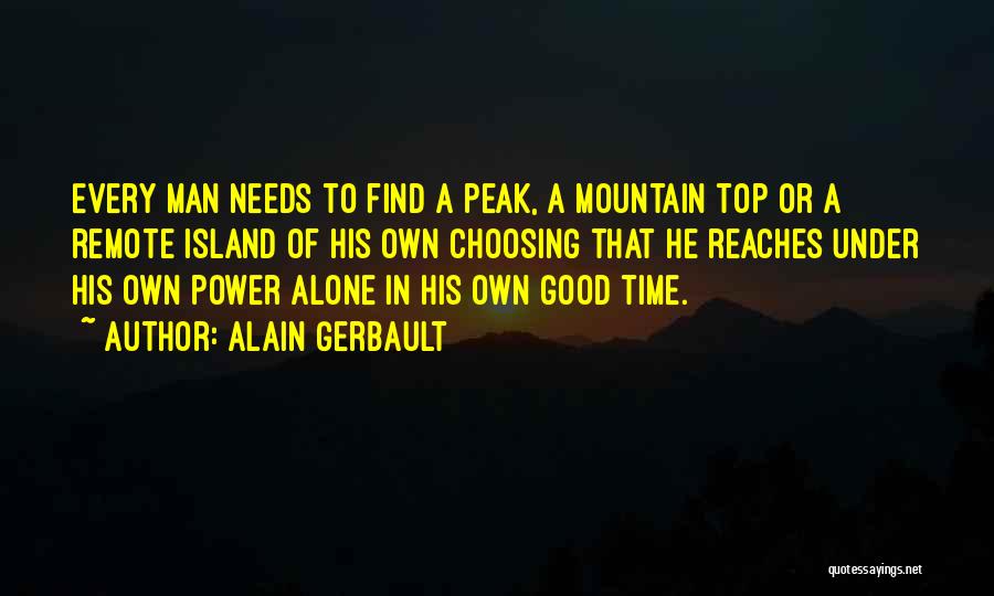 Alain Gerbault Quotes: Every Man Needs To Find A Peak, A Mountain Top Or A Remote Island Of His Own Choosing That He